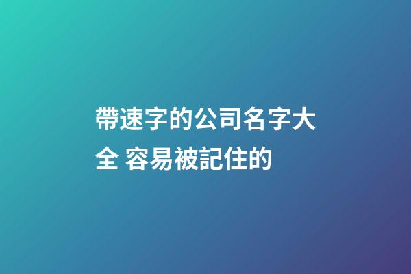 帶速字的公司名字大全 容易被記住的-第1張-公司起名-玄機派